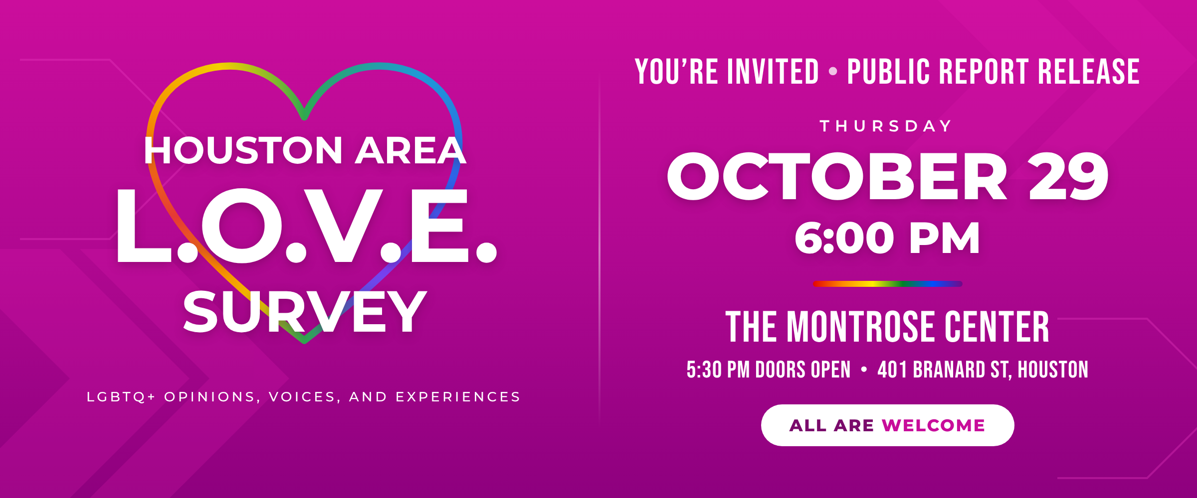 You're invited: Houston Area L.O.V.E. Survey Public Report Release. Thursday, October 29 at 6:00 PM at the Montrose Center, 401 Branard St, Houston. Doors open at 5:30 PM. All are welcome.